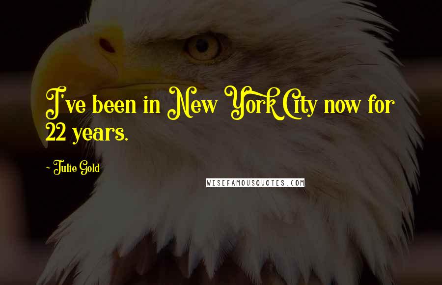 Julie Gold Quotes: I've been in New York City now for 22 years.