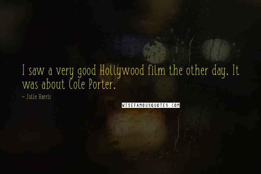 Julie Harris Quotes: I saw a very good Hollywood film the other day. It was about Cole Porter.