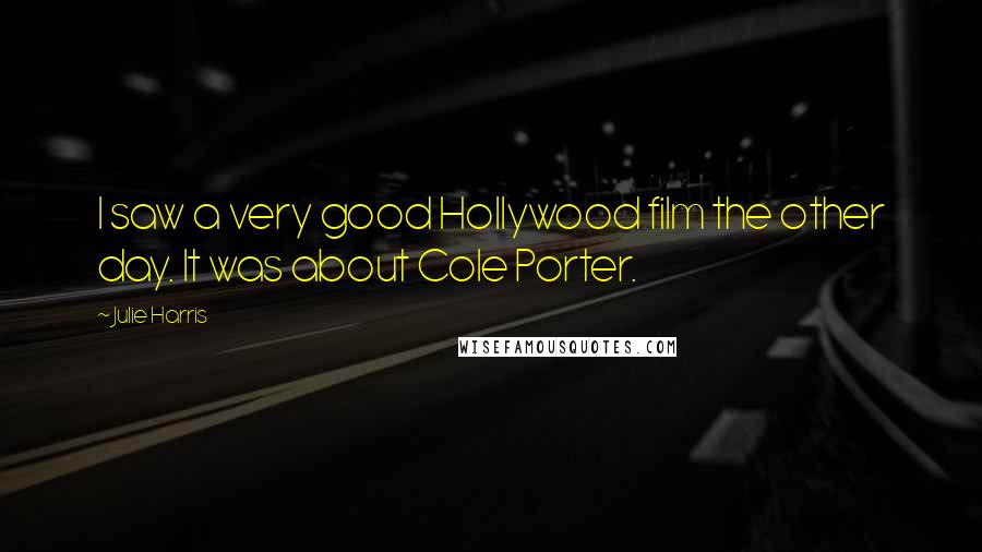 Julie Harris Quotes: I saw a very good Hollywood film the other day. It was about Cole Porter.