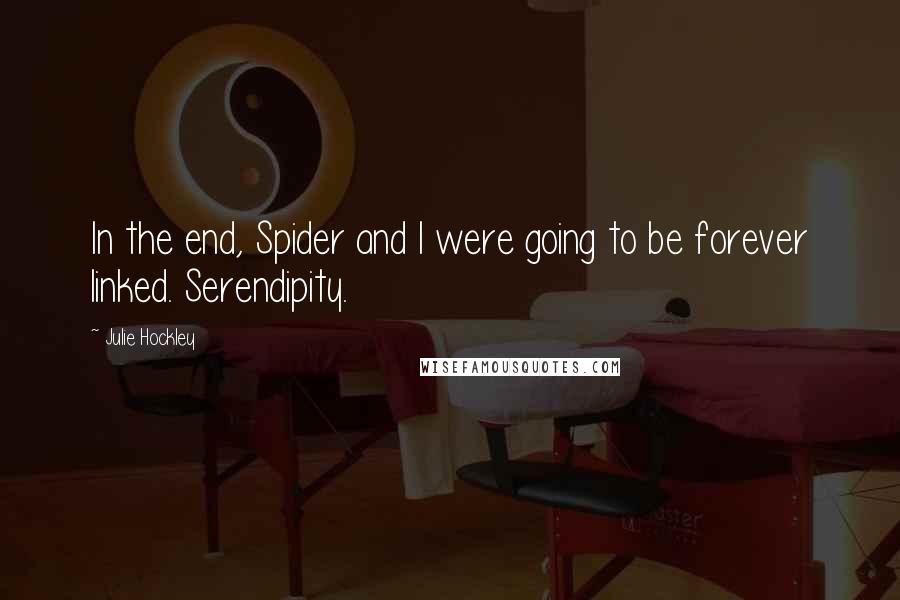 Julie Hockley Quotes: In the end, Spider and I were going to be forever linked. Serendipity.