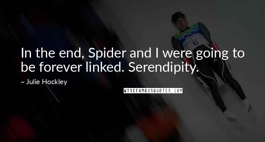 Julie Hockley Quotes: In the end, Spider and I were going to be forever linked. Serendipity.