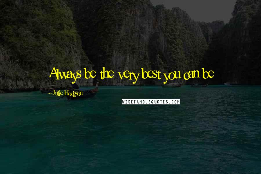 Julie Hodgson Quotes: Always be the very best you can be