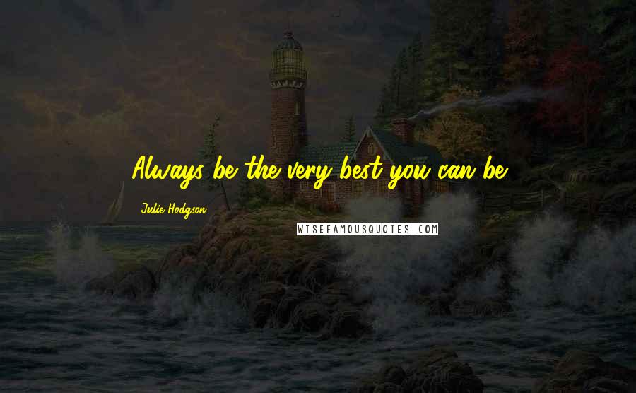 Julie Hodgson Quotes: Always be the very best you can be