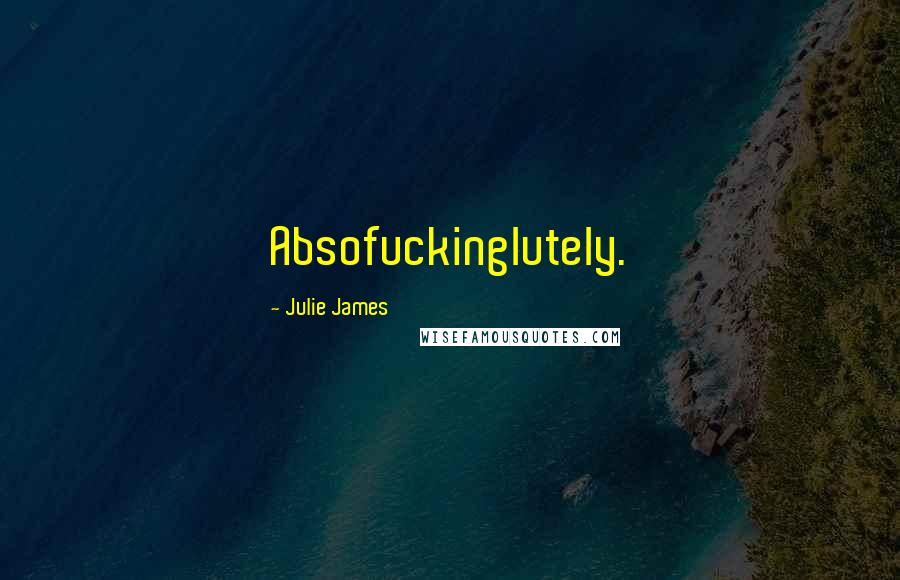 Julie James Quotes: Absofuckinglutely.