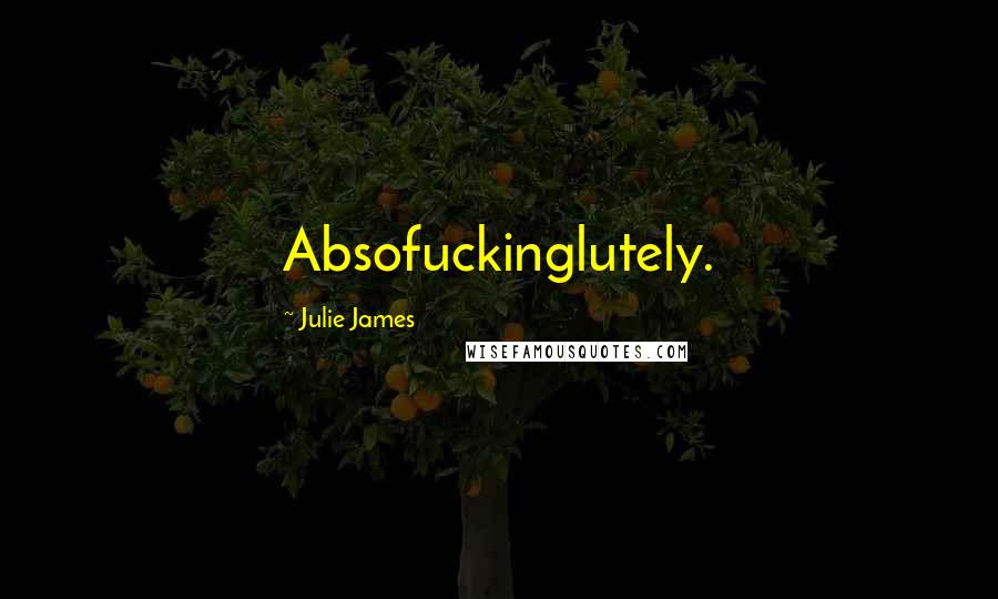 Julie James Quotes: Absofuckinglutely.