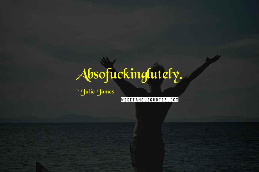Julie James Quotes: Absofuckinglutely.