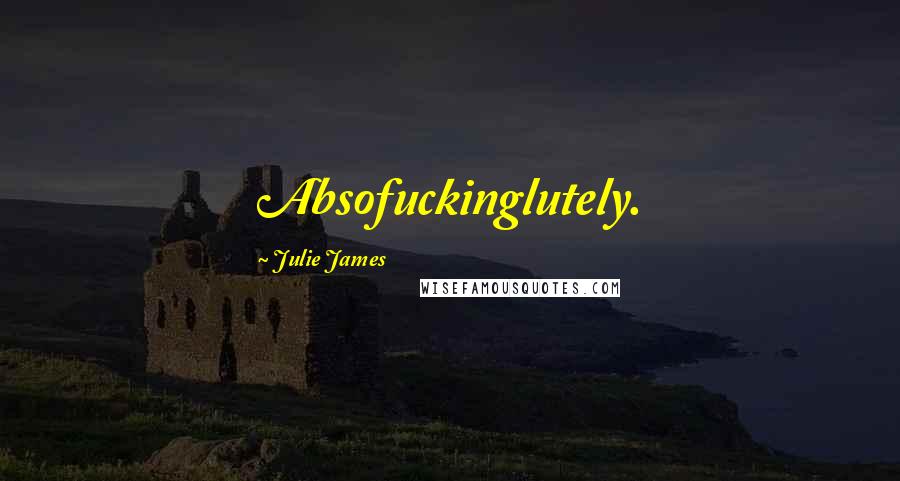 Julie James Quotes: Absofuckinglutely.