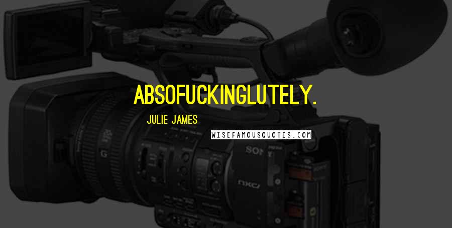 Julie James Quotes: Absofuckinglutely.