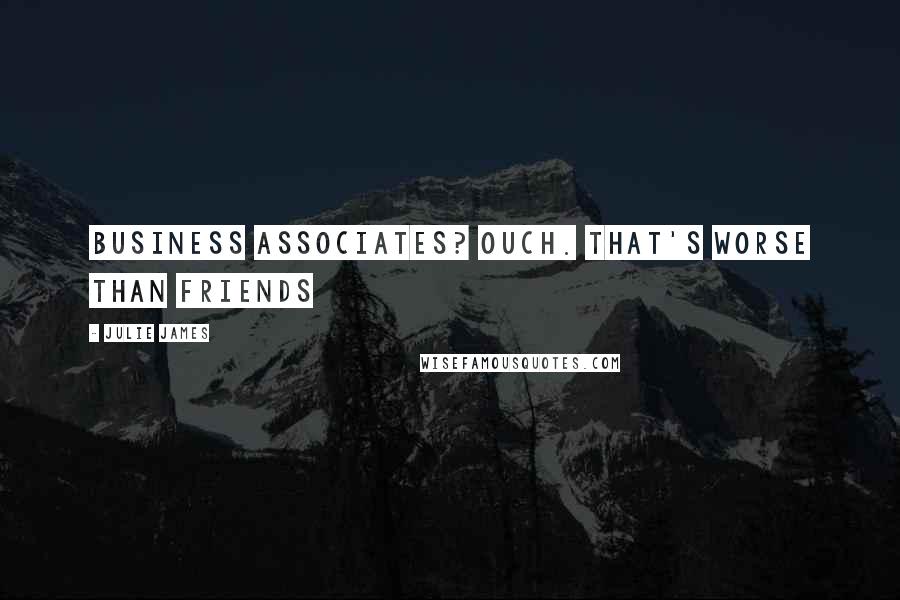 Julie James Quotes: Business associates? Ouch. That's worse than friends