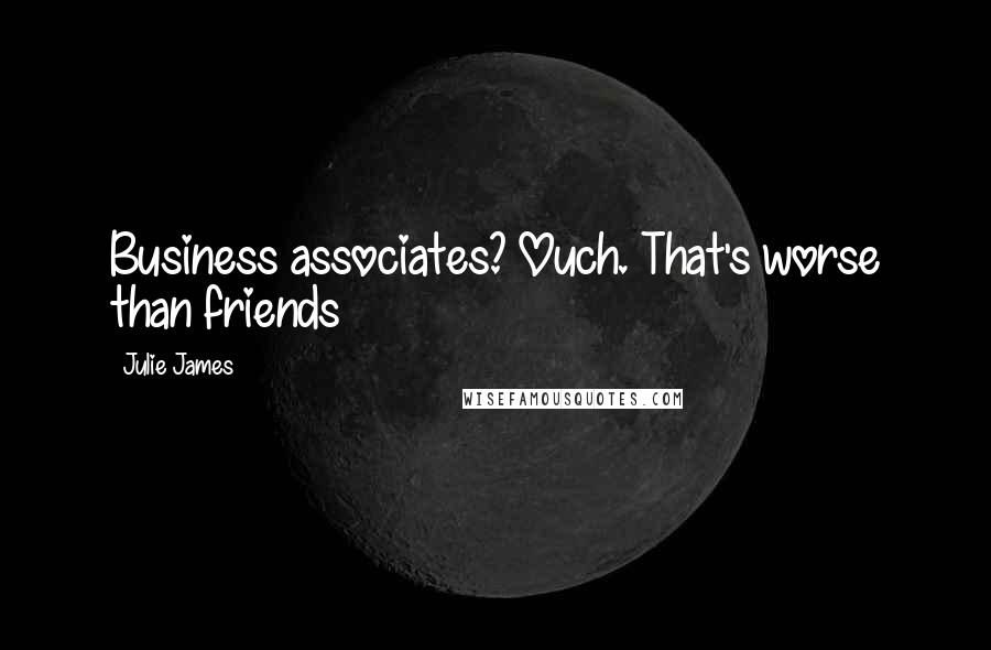 Julie James Quotes: Business associates? Ouch. That's worse than friends