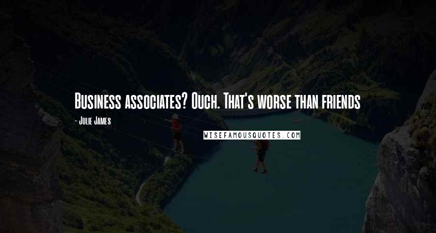 Julie James Quotes: Business associates? Ouch. That's worse than friends