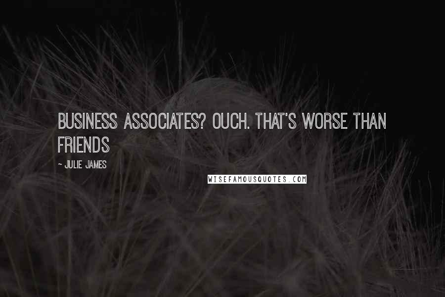 Julie James Quotes: Business associates? Ouch. That's worse than friends
