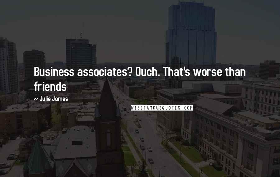 Julie James Quotes: Business associates? Ouch. That's worse than friends