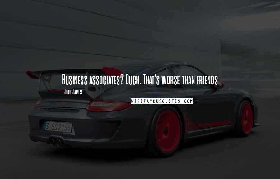 Julie James Quotes: Business associates? Ouch. That's worse than friends