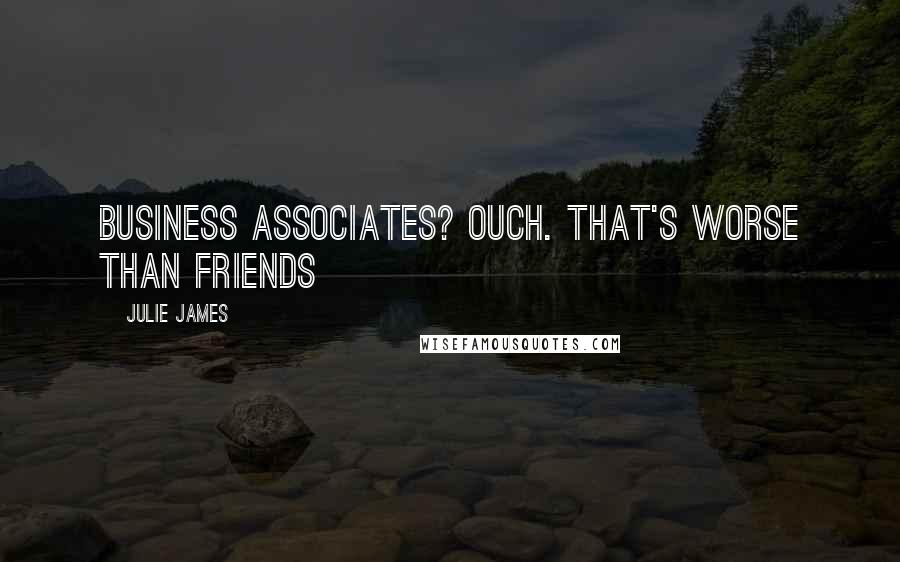 Julie James Quotes: Business associates? Ouch. That's worse than friends