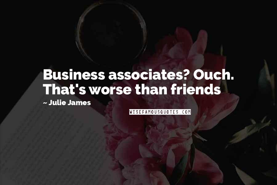 Julie James Quotes: Business associates? Ouch. That's worse than friends