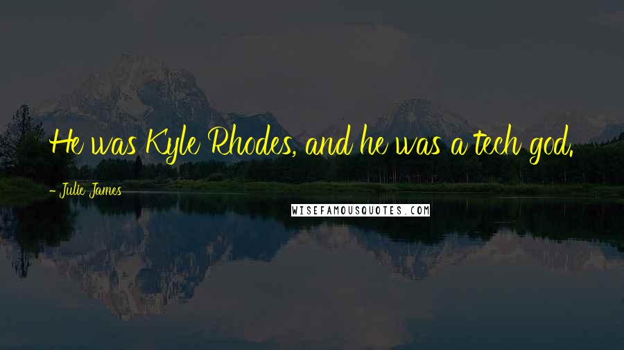 Julie James Quotes: He was Kyle Rhodes, and he was a tech god.