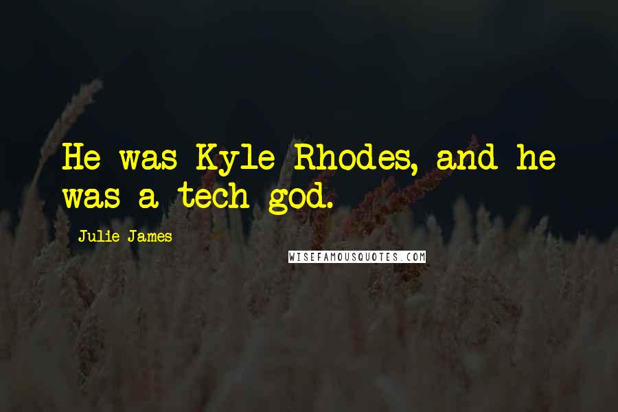 Julie James Quotes: He was Kyle Rhodes, and he was a tech god.