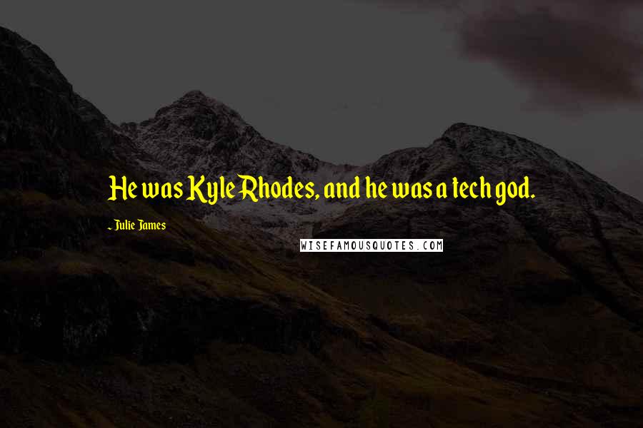 Julie James Quotes: He was Kyle Rhodes, and he was a tech god.
