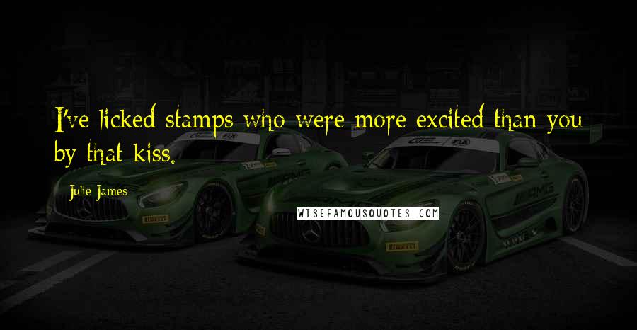 Julie James Quotes: I've licked stamps who were more excited than you by that kiss.
