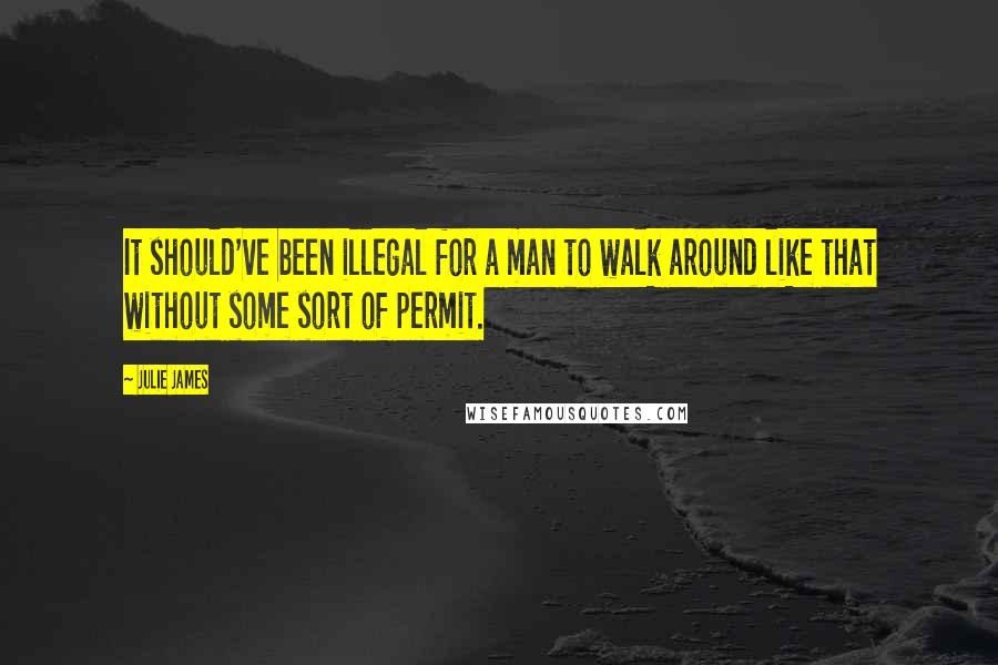 Julie James Quotes: It should've been illegal for a man to walk around like that without some sort of permit.