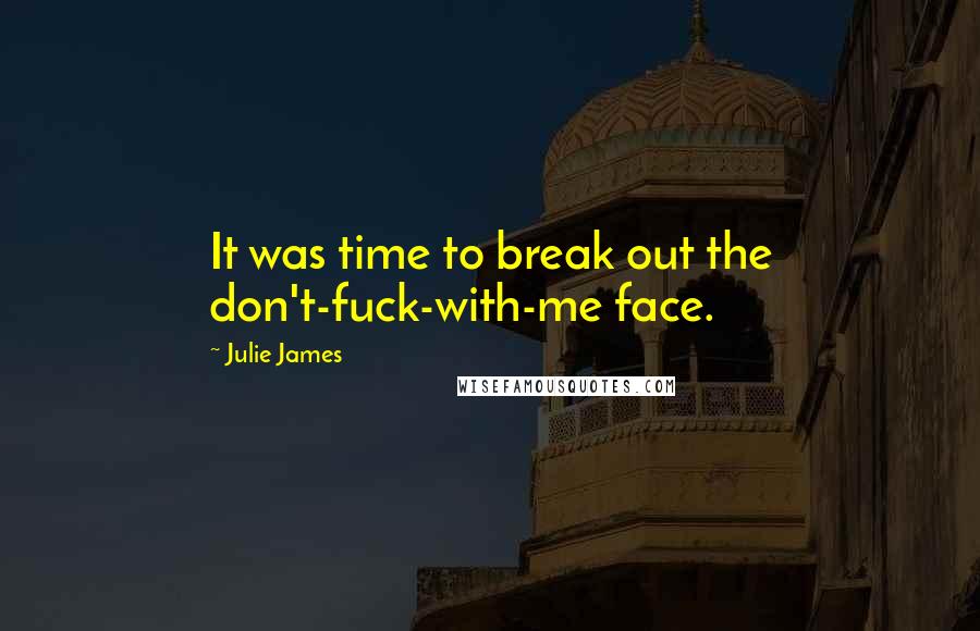 Julie James Quotes: It was time to break out the don't-fuck-with-me face.