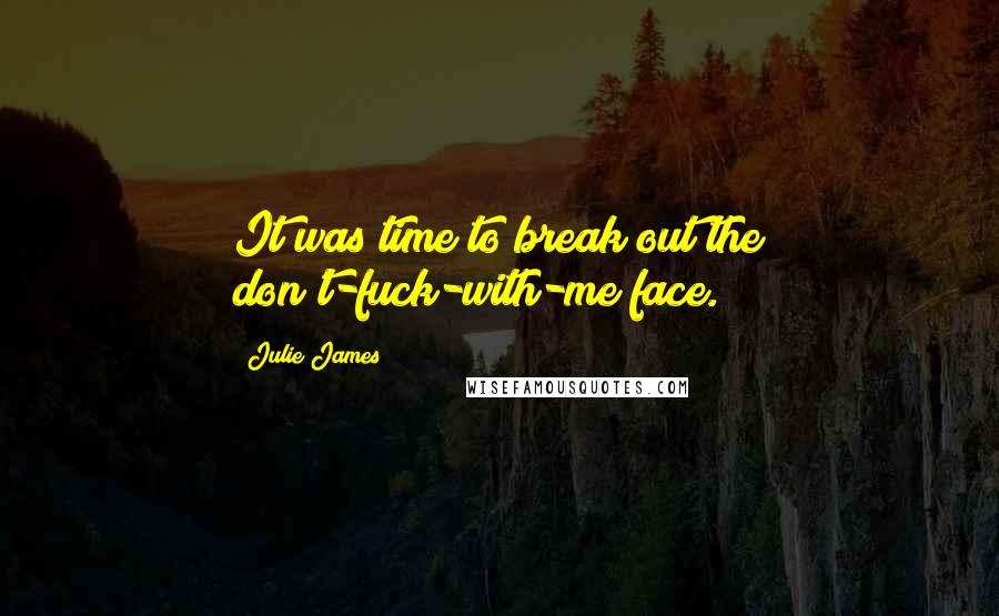 Julie James Quotes: It was time to break out the don't-fuck-with-me face.