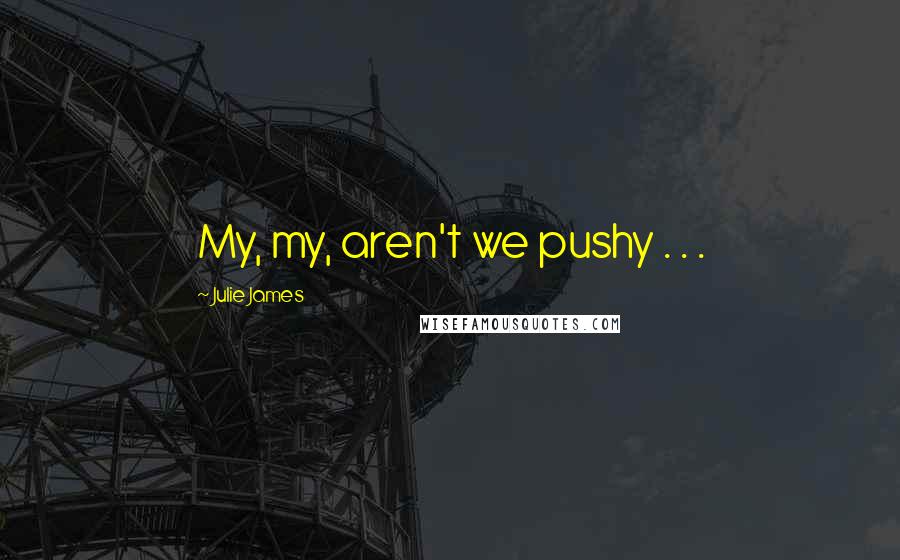 Julie James Quotes: My, my, aren't we pushy . . .