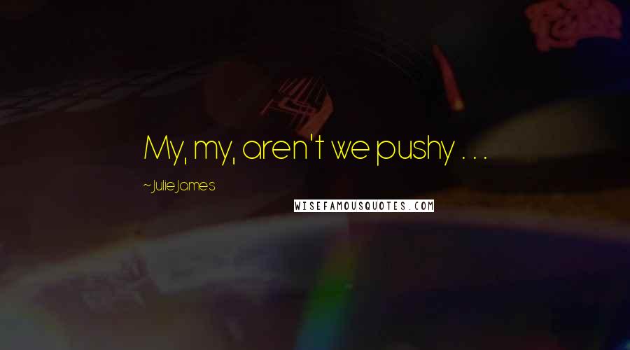 Julie James Quotes: My, my, aren't we pushy . . .