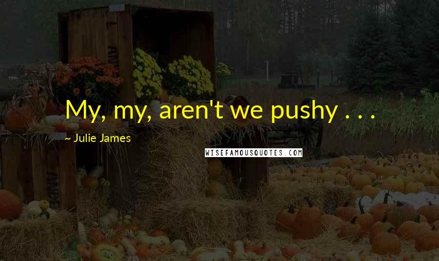 Julie James Quotes: My, my, aren't we pushy . . .