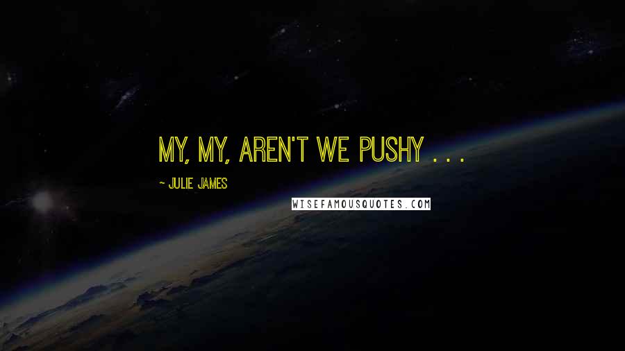 Julie James Quotes: My, my, aren't we pushy . . .