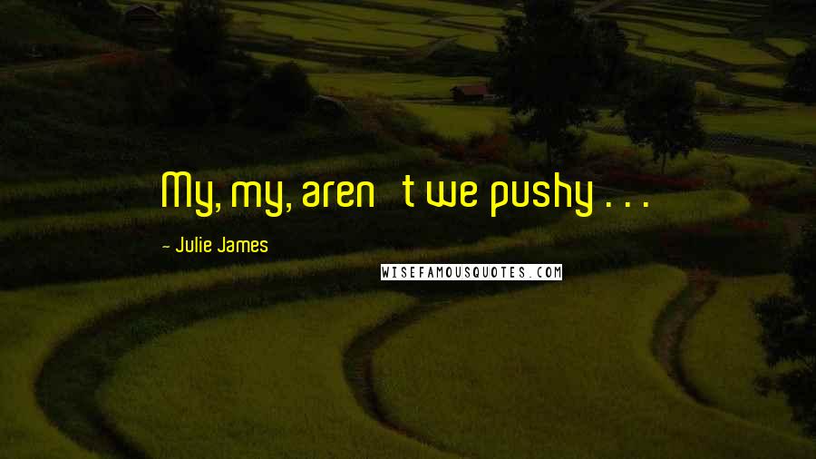 Julie James Quotes: My, my, aren't we pushy . . .