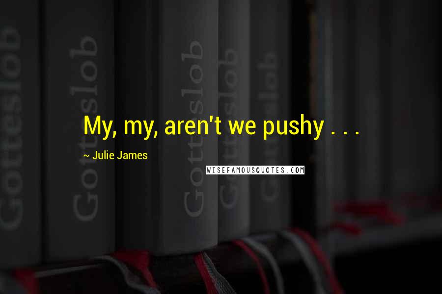 Julie James Quotes: My, my, aren't we pushy . . .