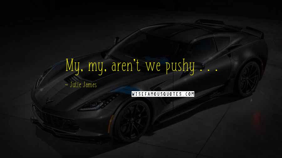 Julie James Quotes: My, my, aren't we pushy . . .