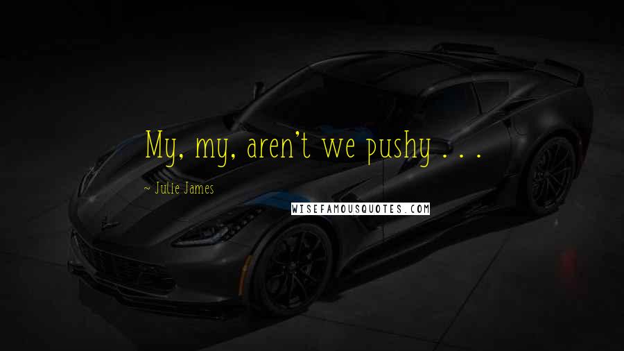 Julie James Quotes: My, my, aren't we pushy . . .