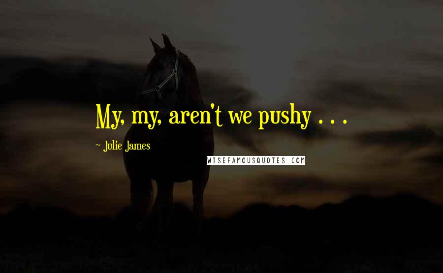 Julie James Quotes: My, my, aren't we pushy . . .