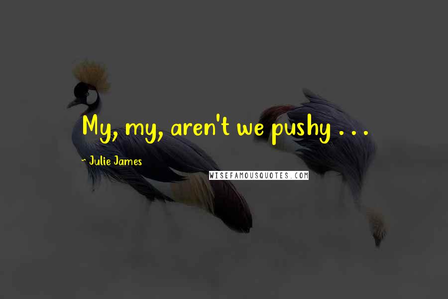 Julie James Quotes: My, my, aren't we pushy . . .