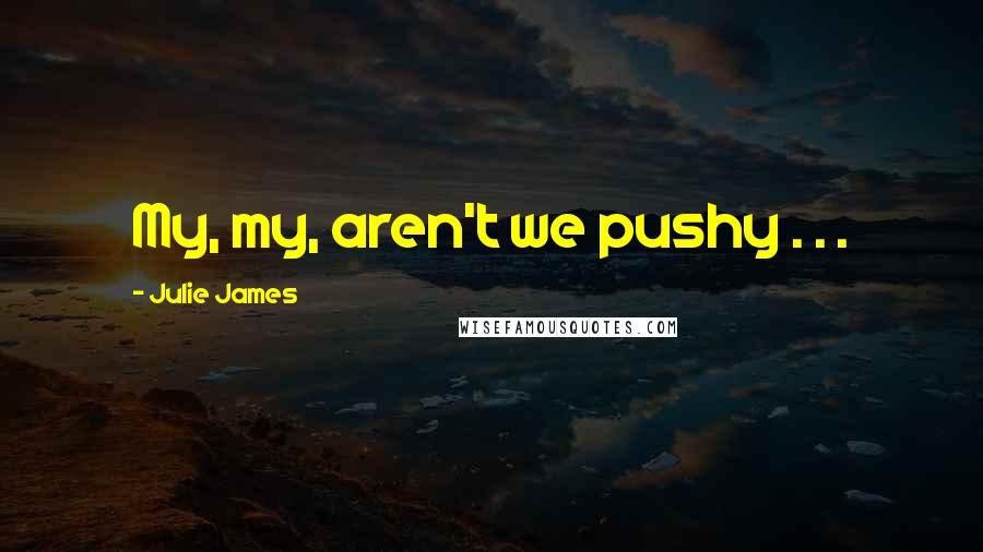 Julie James Quotes: My, my, aren't we pushy . . .