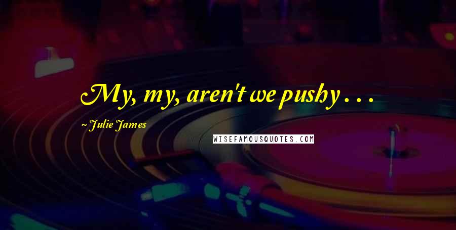 Julie James Quotes: My, my, aren't we pushy . . .