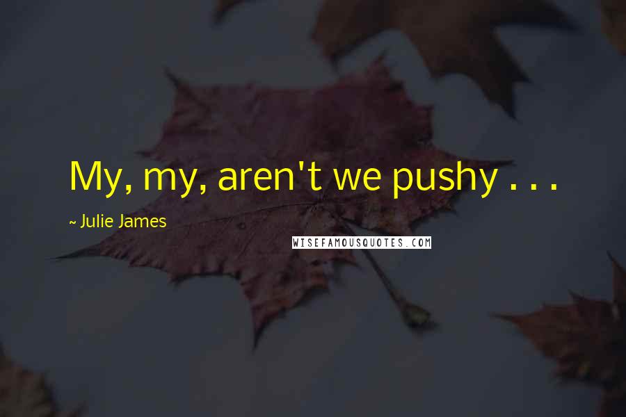 Julie James Quotes: My, my, aren't we pushy . . .