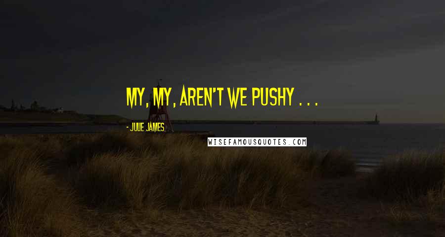 Julie James Quotes: My, my, aren't we pushy . . .