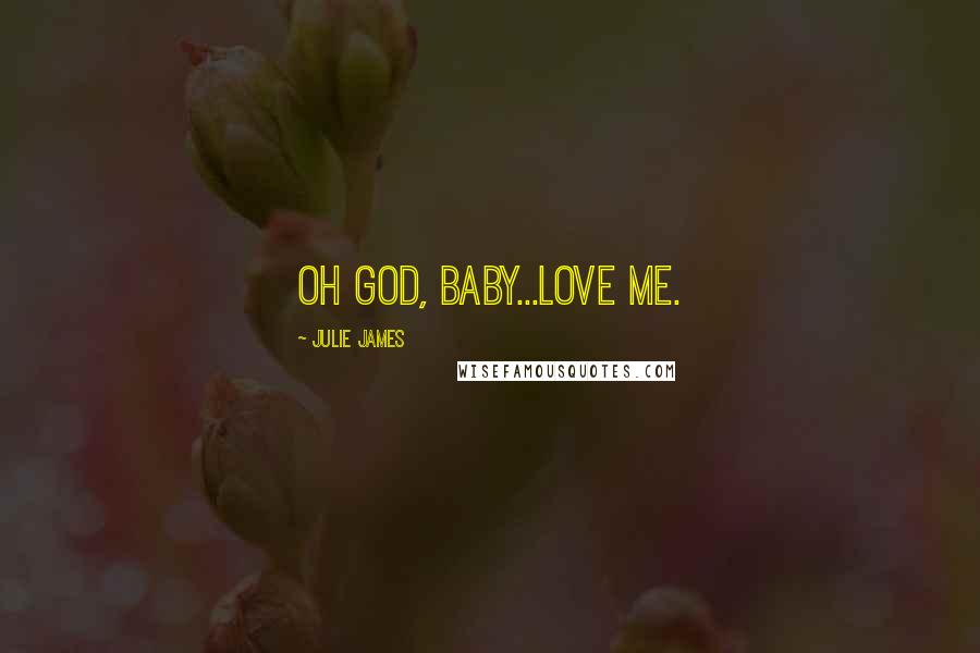 Julie James Quotes: Oh God, baby...love me.
