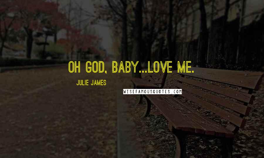 Julie James Quotes: Oh God, baby...love me.