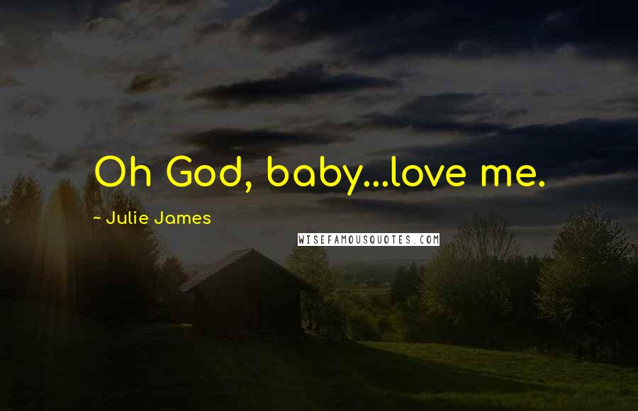 Julie James Quotes: Oh God, baby...love me.