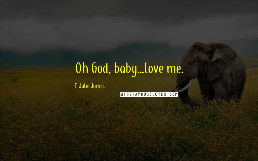 Julie James Quotes: Oh God, baby...love me.