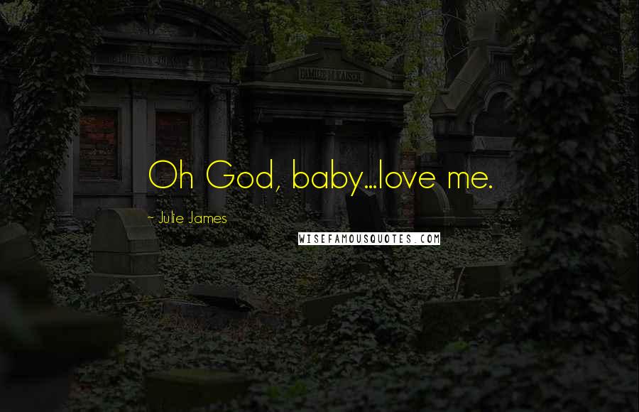 Julie James Quotes: Oh God, baby...love me.