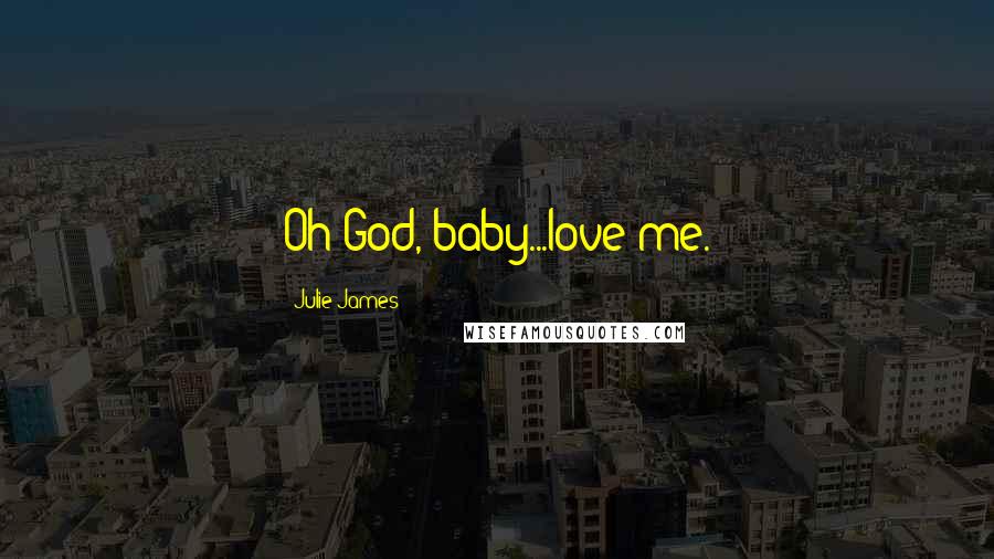 Julie James Quotes: Oh God, baby...love me.