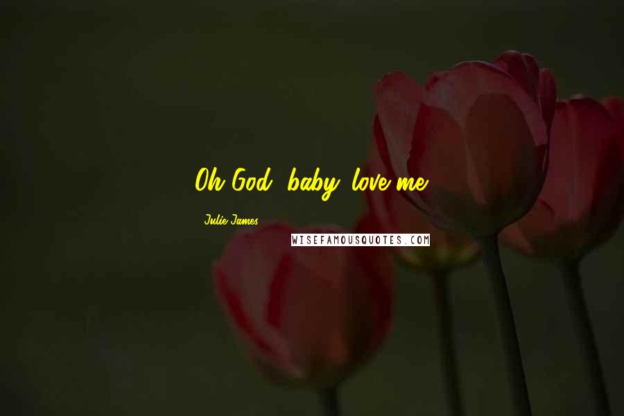 Julie James Quotes: Oh God, baby...love me.