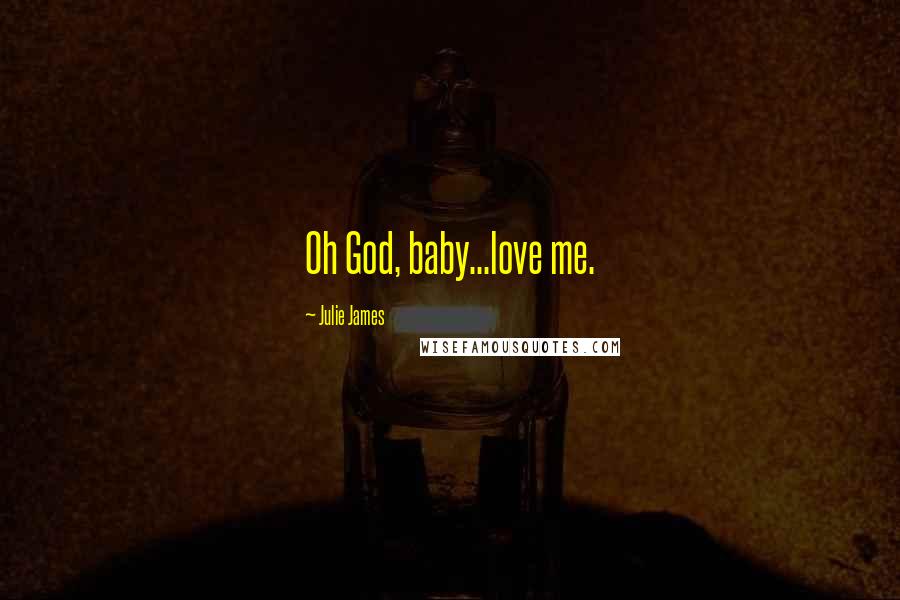 Julie James Quotes: Oh God, baby...love me.