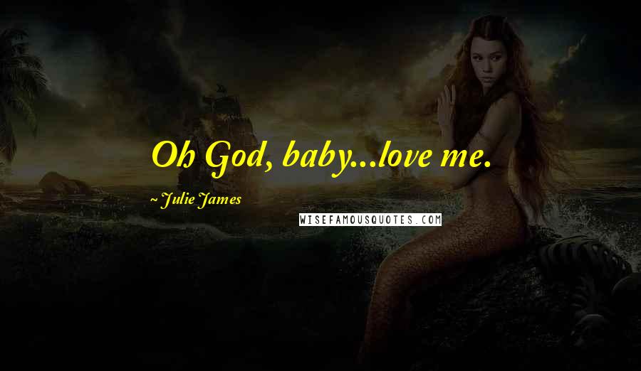 Julie James Quotes: Oh God, baby...love me.